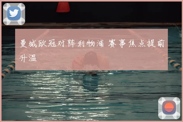 曼城欧冠对阵利物浦 赛事焦点提前升温