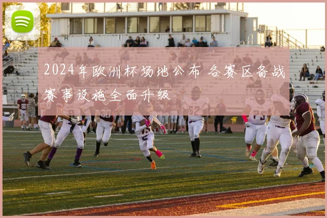2024年欧洲杯场地公布 各赛区备战赛事设施全面升级