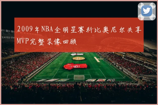 2009年NBA全明星赛科比奥尼尔共享MVP完整录像回顾